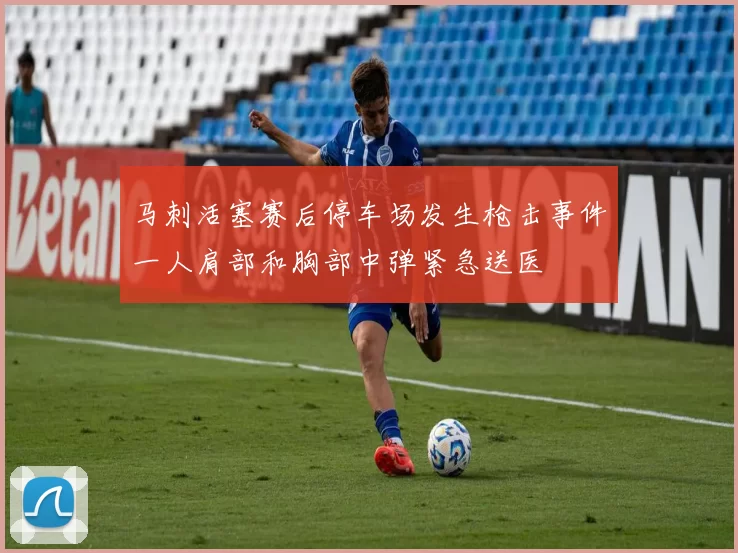 马刺活塞赛后停车场发生枪击事件一人肩部和胸部中弹紧急送医