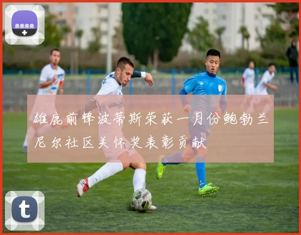 雄鹿前锋波蒂斯荣获一月份鲍勃兰尼尔社区关怀奖表彰贡献